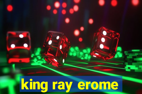 king ray erome